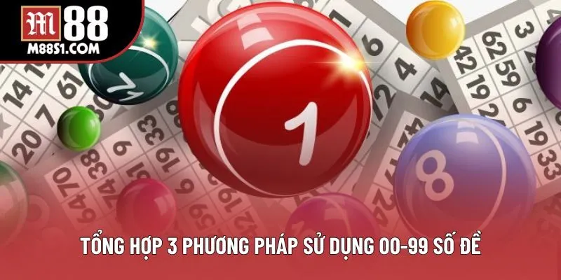 Tổng hợp 3 phương pháp sử dụng 00-99 số đề Tổng hợp 3 phương pháp sử dụng 00-99 số đề