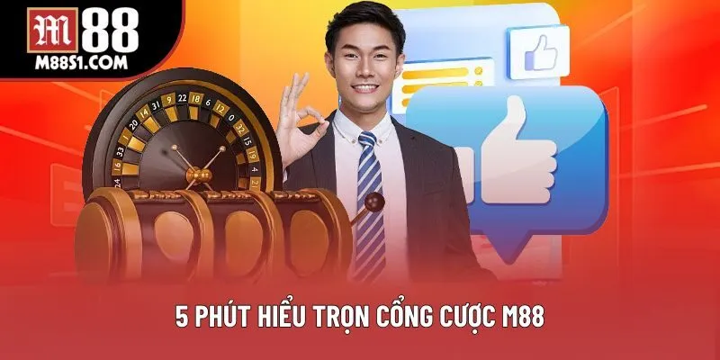 5 phút hiểu trọn cổng cược M88 5 phút hiểu trọn cổng cược M88