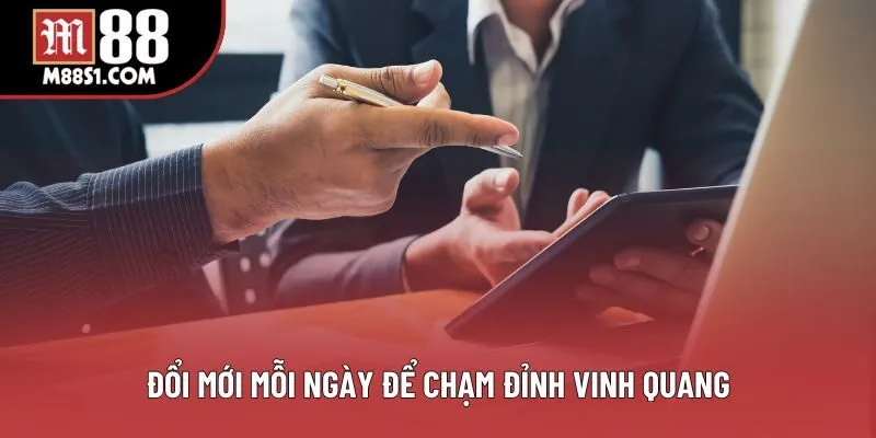 Đổi mới mỗi ngày để chạm đỉnh vinh quang Đổi mới mỗi ngày để chạm đỉnh vinh quang