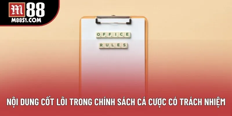 Nội dung cốt lõi trong chính sách cá cược có trách nhiệm Nội dung cốt lõi trong chính sách cá cược có trách nhiệm