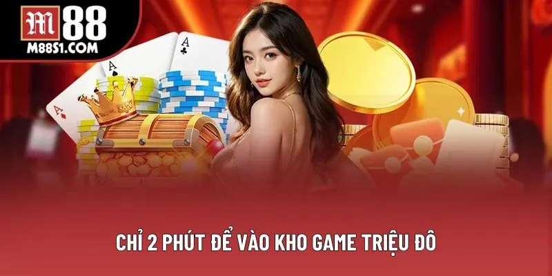 Chỉ 2 phút để vào kho game triệu đô Chỉ 2 phút để vào kho game triệu đô