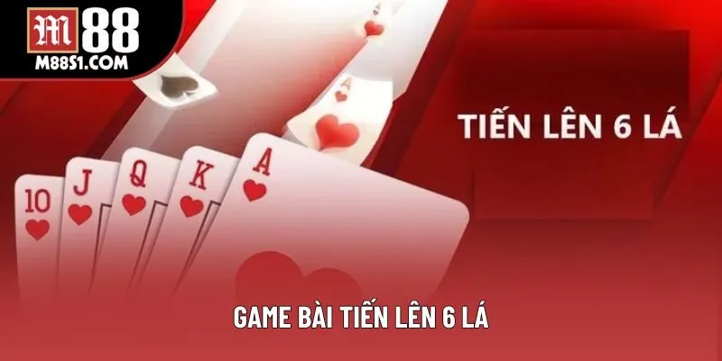 Game Bài Tiến Lên 6 Lá - Trải Nghiệm Mới Lạ Đầy Kịch Tính
