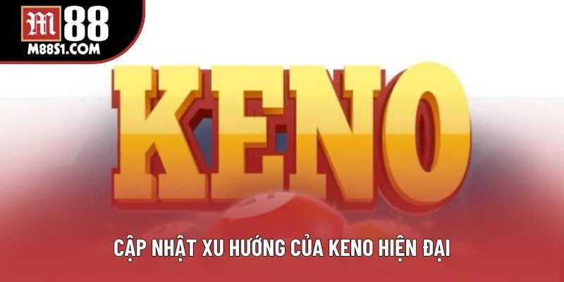 Cập nhật xu hướng của keno hiện đại Cập nhật xu hướng của keno hiện đại