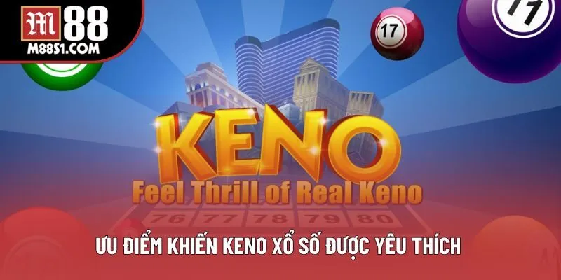 Ưu điểm khiến keno xổ số được yêu thích Ưu điểm khiến keno xổ số được yêu thích