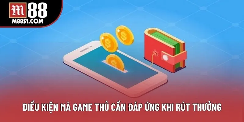 Điều kiện mà game thủ cần đáp ứng khi rút thưởng Điều kiện mà game thủ cần đáp ứng khi rút thưởng