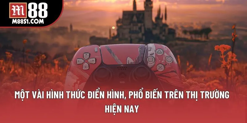 Một vài hình thức điển hình, phổ biến trên thị trường hiện nay