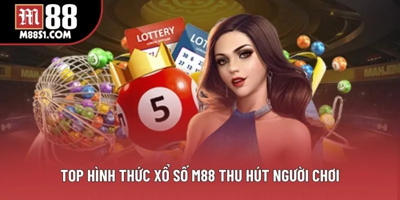Top hình thức xổ số M88 thu hút người chơi Top hình thức xổ số M88 thu hút người chơi