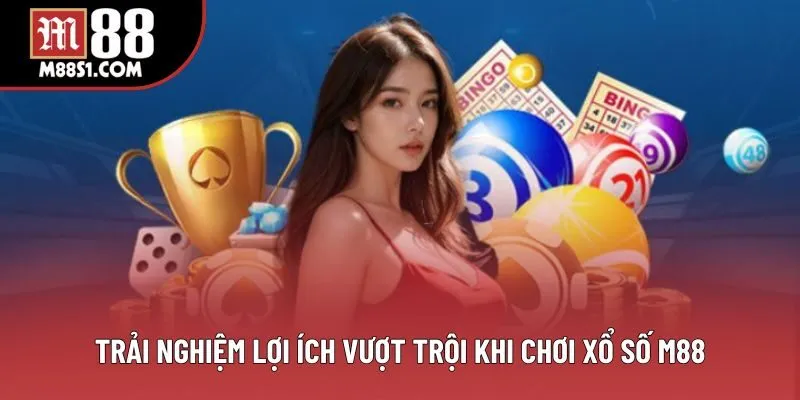 Trải nghiệm lợi ích vượt trội khi chơi xổ số M88 Trải nghiệm lợi ích vượt trội khi chơi xổ số M88